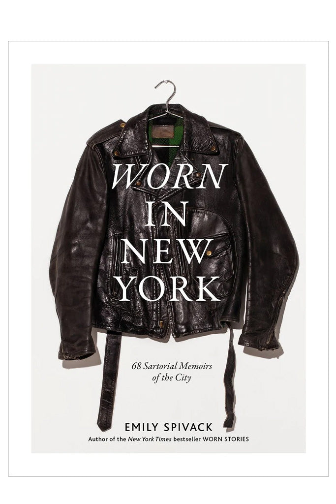 Worn In New York: 68 Sartorial Memoirs Of The City By Emily Spivack