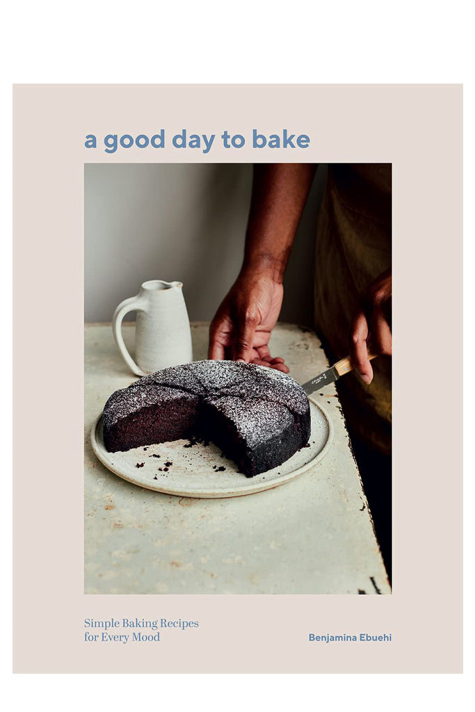 A Good Day To Bake: Simple Baking Recipes For Every Mood By Benjamina Ebuehi