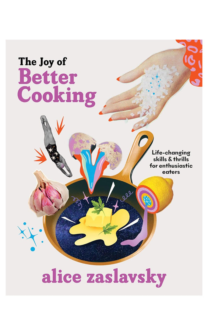 Better Cooking: Life-Changing Skills & Recipes To Tempt & Teach By Alice Zaslavsky