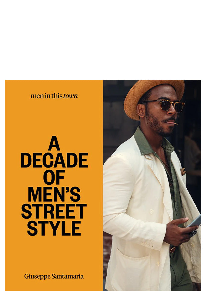 Men In This Town: A Decade Of Men's Street Style By Giuseppe Santamaria