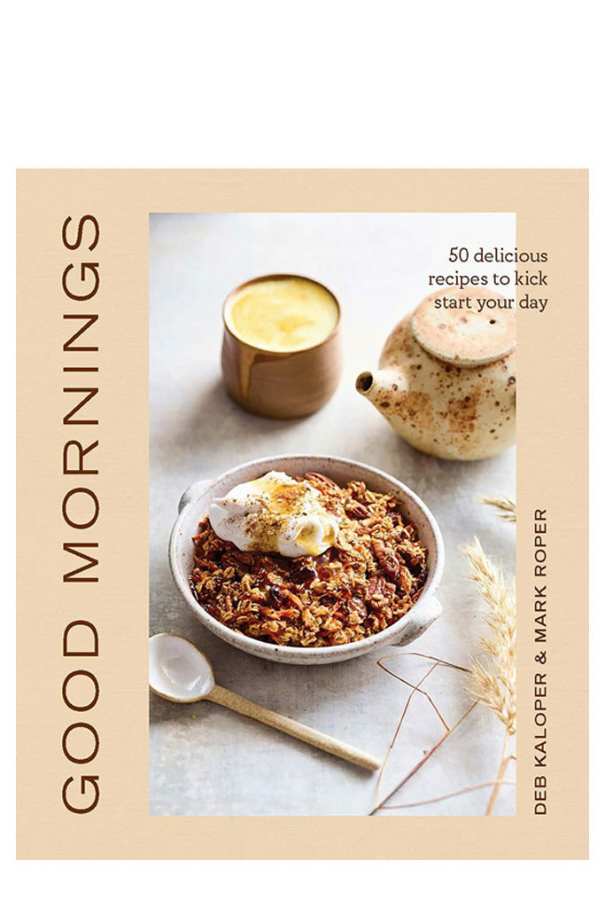 Good Mornings: 50 Delicious Recipes To Kick Start Your Day By Deborah Kaloper