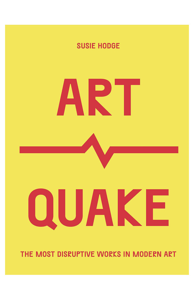 Art Quake: The Most Disruptive Works In Modern Art By Susie Hodge