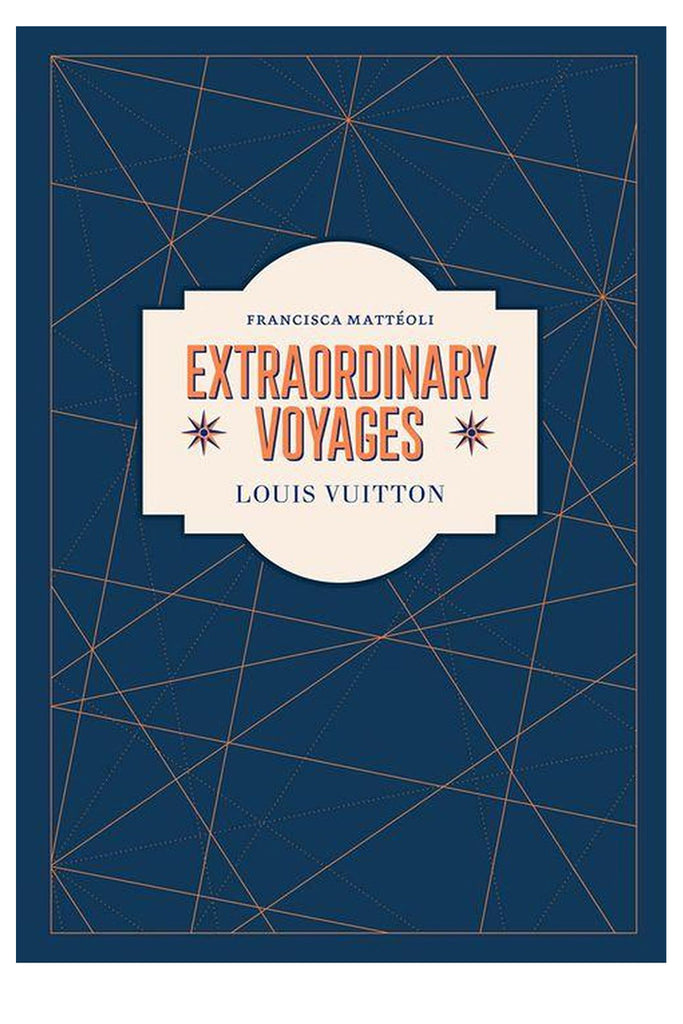 Louis Vuitton: Extraordinary Voyages By Francisca Matteoli