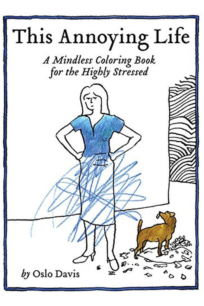 This Annoying Life: A Mindless Coloring Book For The Highly Stressed By Oslo Davis